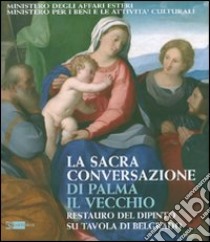 La Sacra Conversazione di Palma il Vecchio. Restauro del dipinto su tavola di Belgrado. Ediz. illustrata libro di Bianchi A. (cur.)