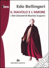 Il diavolo e l'amore. I don Giovanni di Maurizio Scaparro libro di Bellingeri Edo