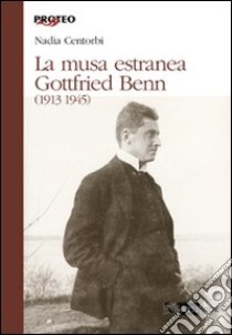 La Musa estranea. Gottfried Benn (1913-1945) libro di Centorbi Nadia