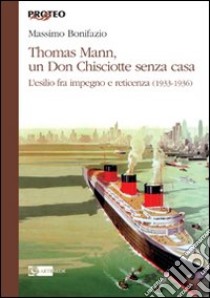 Thomas Mann, un Don Chisciotte senza casa. L'esilio fra impegno e reticenza (1933-1936) libro di Bonifazio Massimo