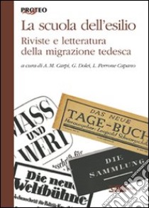 La scuola tedesca dell'esilio. Riviste e letteratura della migrazione tedesca libro di Carpi A. M. (cur.); Dolei G. (cur.); Perrone Capano L. (cur.)