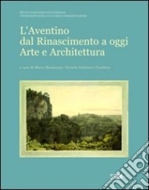 L'Aventino dal Rinascimento a oggi. Arte e architettura libro di Bevilacqua Mario; Gallavotti Cavallero Daniela