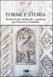 Forme e storia. Scritti di arte medievale e moderna per Francesco Gandolfo libro di Angelelli W. (cur.); Pomarici F. (cur.)