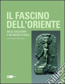 Il fascino dell'oriente. Nelle collezioni e nei musei d'Italia. Catalogo della mostra (Frascati, 12 dicembre 2010-27 febbraio 2011). Ediz. illustrata libro di Palma Venetucci B. (cur.)