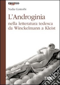 L'androginia nella letteratura tedesca da Winckelmann a Kleist libro di Centorbi Nadia