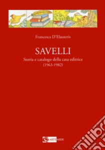 Savelli. Storia e catalogo della casa editrice 1963-1982 libro di D'Elauretis Francesca