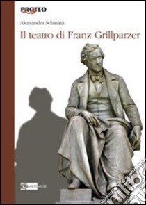 Il teatro di Franz Grillparzer libro di Schininà Alessandra