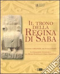 Il trono della regina di Saba. Cultura e diplomazia tra Italia e Yemen. La collezione sudarabica del Museo nazionale d'arte orientale. Catalogo della mostra. Ediz. illustrata libro di Antonini de Maigret S. (cur.); D'Amore P. (cur.); Jung M. (cur.)