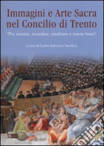 Immagini e arte sacra nel concilio di Trento. «Per istruire, ricordare, meditare e trarne frutti» libro di Salviucci Insolera L. (cur.)