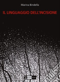 Il linguaggio dell'incisione libro di Bindella Marina