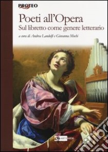 Poeti all'opera. Sul libretto come genere letterario libro di Landolfi A. (cur.); Mochi G. (cur.)