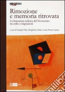 Rimozione e memoria ritrovata. La letteratura tedesca del Novecento tra esilio e migrazioni libro di Dolei G. (cur.); Perrone Capano L. (cur.); Cottone M. (cur.)