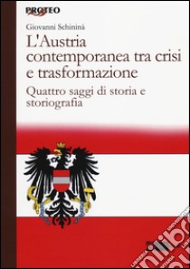 L'Austria contemporanea tra crisi e trasformazione. Quattro saggi di storia e storiografia libro di Schininà Giovanni