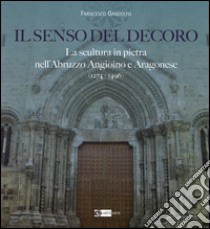 Il senso del decoro. La scultura in pietra nell'Abruzzo angioino e aragonese (1274-1496) libro di Gandolfo Francesco