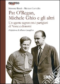 Pat O'Regan, Michele Ghio e gli altri. Un agente segreto tra i partigiani di None e dintorni libro di Baral Simone; Comello Matteo