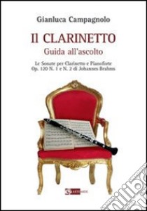 Il clarinetto. Guida all'ascolto. Le sonate per clarinetto e pianoforte. Op. 120 n. 1 e n. 2 di Johannes Brahms libro di Campagnolo Gianluca