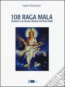 108 Raga Mala. Benares e la musica classica del Nord India libro di Ricchizzi Gianni