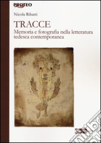 Tracce. Memoria e fotografia nella letteratura tedesca contemporanea libro di Ribatti Nicola