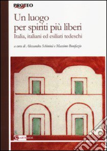 Un luogo per spiriti più liberi. Italia, italiani ed esiliati tedeschi libro di Schininà A. (cur.); Bonifazio M. (cur.)