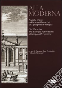 Alla moderna. Antiche chiese e rifacimenti barocchi: una prospettiva europea. Ediz. italiana e inglese libro di Roca De Amicis A. (cur.); Varagnoli C. (cur.)