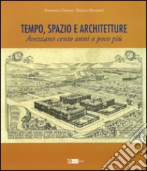 Tempo, spazio e architetture. Avezzano cento anni o poco più libro di Ciranna Simonetta; Montuori Patrizia