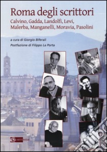 Roma degli scrittori. Calvino, Gadda, Landolfi, Levi, Malerba, Manganelli, Moravia, Pasolini libro di Biferali G. (cur.)