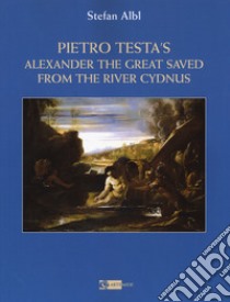 Pietro Testa's «Alexander the great saved from the rive». Ediz. a colori libro di Albl Stefan