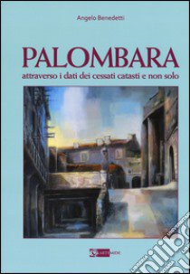 Palombara attraverso i dati dei cessati catasti e non solo libro di Benedetti Angelo