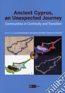 Ancient Cyprus, an unexpected journey. Communities in continuity and transition libro di Bombardieri L. (cur.); Amadio M. (cur.); Dolcetti F. (cur.)