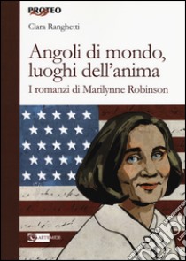 Angoli di mondo, luoghi dell'anima. I romanzi di Marilynne Robinson libro di Ranghetti Clara