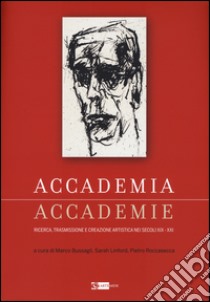 Accademia, accademie ricerca, trasmissione e creazione artistica nei secoli XIX-XXI. Ediz. a colori libro di Bussagli M. (cur.); Linford S. (cur.); Roccasecca P. (cur.)