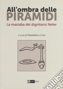 All'ombra delle piramidi. La mastaba del dignitario Nefer libro di Cima Maddalena