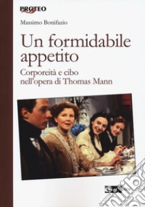 Un formidabile appetito. Corporeità e cibo nell'opera di Thomas Mann libro di Bonifazio Massimo