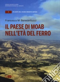 Il paese di Moab nell'età del ferro libro di Benedettucci Francesco M.