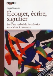 Écouter, écrire, signifier. Sur l'art verbal de la créatrice surréaliste Giovanna libro di Santone Laura