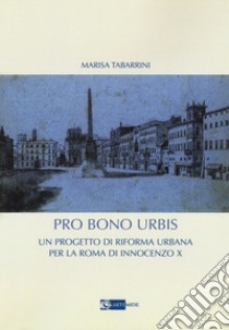 Pro bono urbis. Un progetto di riforma urbana per la Roma di Innocenzo X libro di Tabarrini Marisa