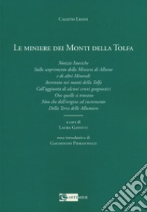 Le miniere dei monti della Tolfa. Notizie istoriche sullo scoprimento della miniera di allume e di altri minerali libro di Leoni Calisto; Gavotti L. (cur.)