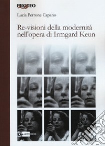 Re-visioni della modernità. L'opera di Irmgard Keun libro di Perrone Capano Lucia