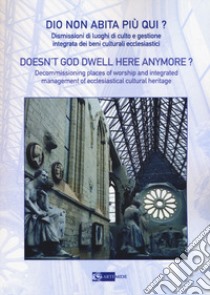 Dio non abita più qui? Dismissioni di luoghi di culto e gestione integrata di beni culturali ecclesiastici libro di Capanni F. (cur.)