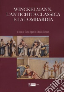 Winckelmann, l'antichità classica e la Lombardia libro di Agazzi E. (cur.); Slavazzi F. (cur.)