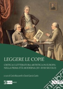 Leggere le copie. Critica e letteratura artistica in Europa nella prima età moderna (XV-XVIII secolo) libro di García Cueto D. (cur.); Mazzarella C. (cur.)