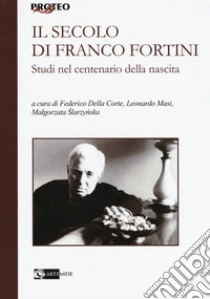 Il secolo di Franco Fortini. Studi nel centenario della nascita libro di Della Corte F. (cur.); Masi L. (cur.); Slarzynska M. (cur.)