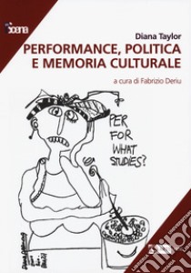 Performance, politica e memoria culturale libro di Taylor Diana; Deriu F. (cur.)