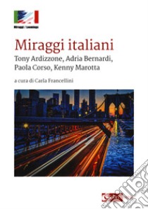 Miraggi italiani. Tony Ardizzone, Adria Bernardi, Paola Corso, Kenny Marotta libro di Francellini C. (cur.)