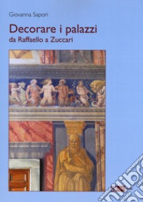 Decorare i palazzi da Raffaello a Zuccari. Ediz. a colori libro di Sapori Giovanna