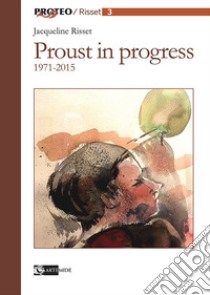 Proust in progress 1971-2015. Ediz. italiana e francese libro di Risset Jacqueline