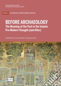 Before archaeology. The meaning of the past in the Islam libro di Capezzone Leonardo