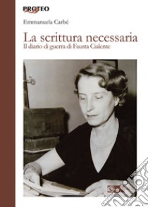 La scrittura necessaria. Il diario di guerra di Fausta Cialente libro di Carbé Emmanuela