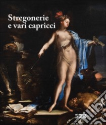 Stregonerie e vari capricci. Da Salvator Rosa a Giacomo Dal Po. Ediz. a colori libro di Bastogi N. (cur.); Fontana M. V. (cur.)