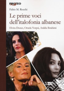 Le prime voci dell'italofonia albanese. Elvira Dones, Ornela Vorpsi, Anilda Ibrahimi libro di Rocchi Fabio Massimo